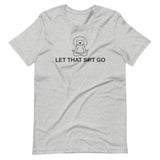 "Let That Shit Go" Short-Sleeve Unisex T-Shirt