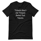 "Friends Don't Let Friends Drink Bad Tequila" Short-Sleeve Unisex T-Shirt