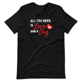 "All You Need is Love, and a Dog" Short-Sleeve Unisex T-Shirt