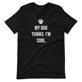 "My Dog Thinks I'm Cool" Short-Sleeve Unisex T-Shirt