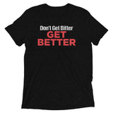 Don't Get Bitter, Get Better Short sleeve t-shirt